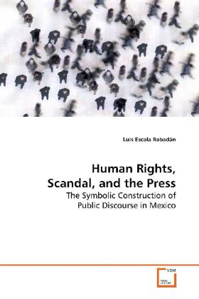 Human Rights, Scandal, and the Press / The Symbolic Construction of Public Discourse in Mexico / Luis Escala Rabadán / Taschenbuch / Englisch / VDM Verlag Dr. Müller / EAN 9783639139464 - Escala Rabadán, Luis