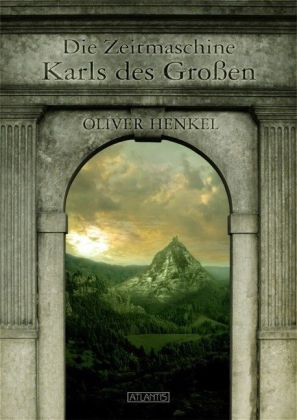 Die Zeitmaschine Karls des Großen / Oliver Henkel / Taschenbuch / Deutsch / 2013 / Atlantis Stolberg / EAN 9783864020865 - Henkel, Oliver