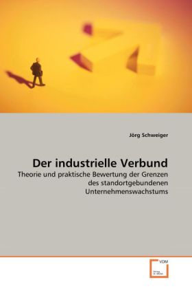 Der industrielle Verbund / Theorie und praktische Bewertung der Grenzen des standortgebundenen Unternehmenswachstums / Jörg Schweiger / Taschenbuch / Deutsch / VDM Verlag Dr. Müller - Schweiger, Jörg