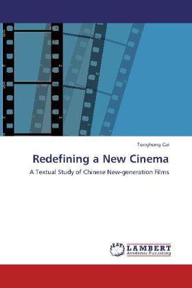 Redefining a New Cinema / A Textual Study of Chinese New-generation Films / Tonghong Cai / Taschenbuch / Englisch / LAP Lambert Academic Publishing / EAN 9783848445165 - Cai, Tonghong