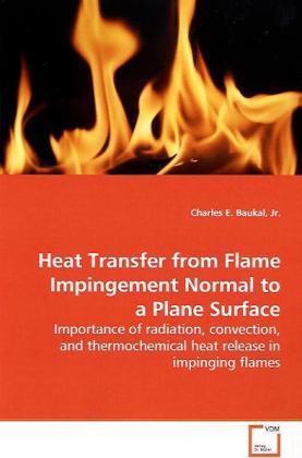 Heat Transfer from Flame Impingement Normal to a Plane Surface / Importance of radiation, convection, and thermochemical heat release in impinging flames / Charles E. Baukal / Taschenbuch / Englisch - Baukal, Charles E.