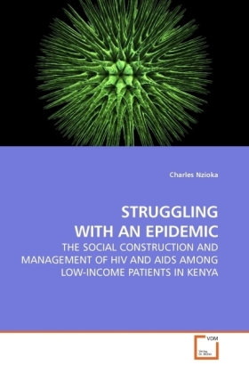 STRUGGLING WITH AN EPIDEMIC / THE SOCIAL CONSTRUCTION AND MANAGEMENT OF HIV AND AIDS AMONG LOW-INCOME PATIENTS IN KENYA / Charles Nzioka / Taschenbuch / Englisch / VDM Verlag Dr. Müller - Nzioka, Charles