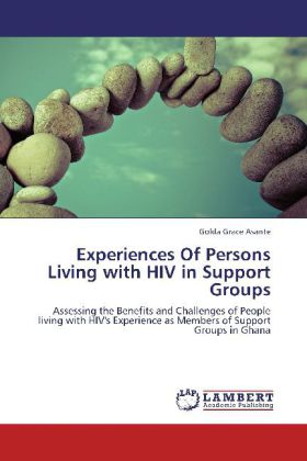 Experiences Of Persons Living with HIV in Support Groups / Assessing the Benefits and Challenges of People living with HIV's Experience as Members of Support Groups in Ghana / Golda Grace Asante - Grace Asante, Golda