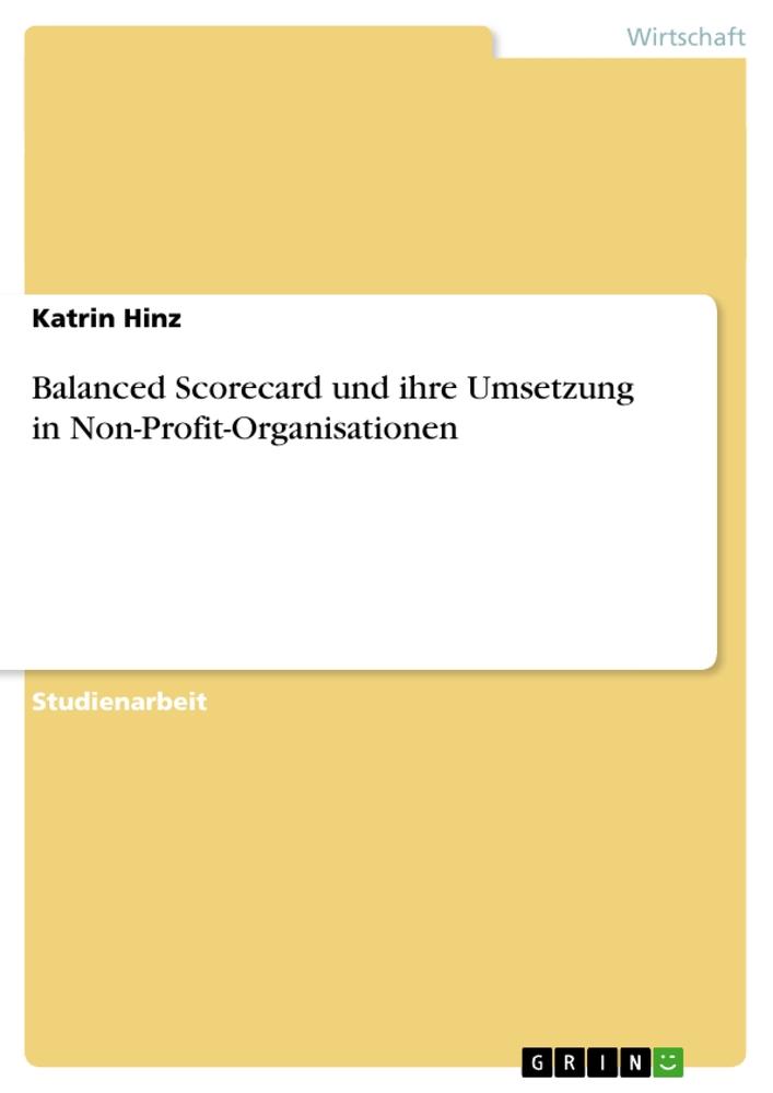 Balanced Scorecard und ihre Umsetzung in Non-Profit-Organisationen / Katrin Hinz / Taschenbuch / Paperback / Deutsch / 2013 / GRIN Verlag / EAN 9783656361268 - Hinz, Katrin