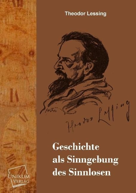 Geschichte als Sinngebung des Sinnlosen / Theodor Lessing / Taschenbuch / Paperback / 260 S. / Deutsch / 2013 / UNIKUM / EAN 9783845722269 - Lessing, Theodor