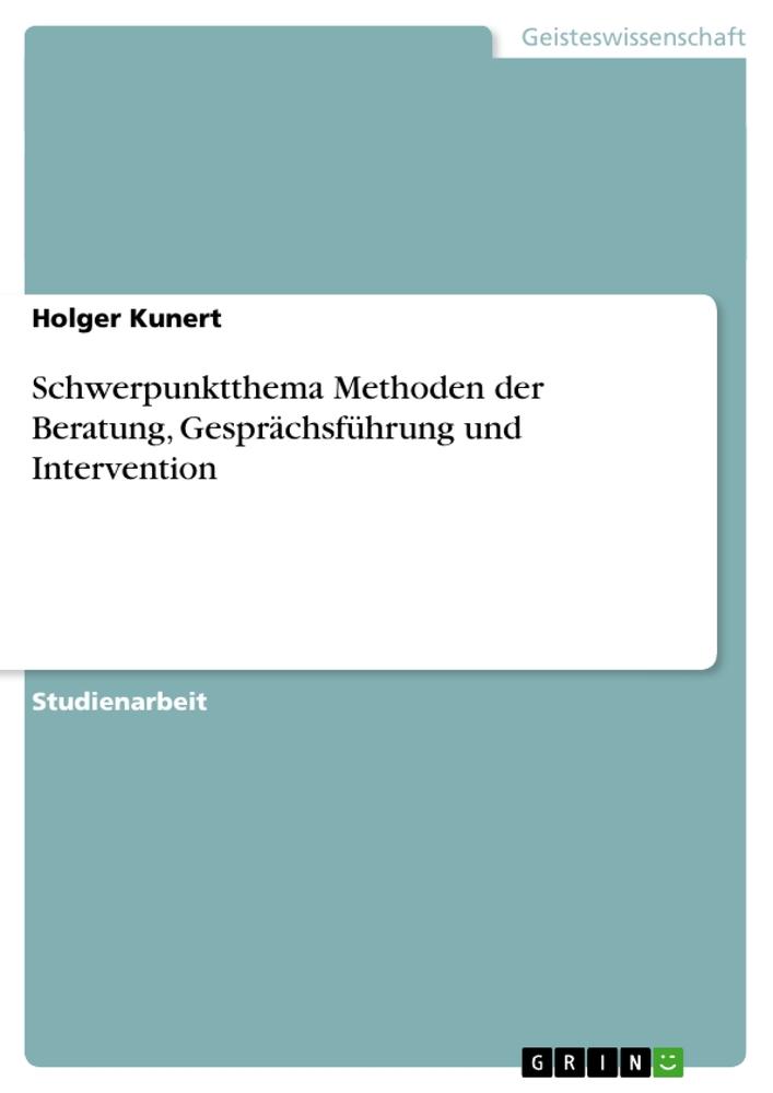 Schwerpunktthema Methoden der Beratung, Gesprächsführung und Intervention / Holger Kunert / Taschenbuch / Paperback / 64 S. / Deutsch / 2011 / GRIN Verlag / EAN 9783656018070 - Kunert, Holger