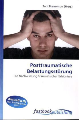 Posttraumatische Belastungsstörung / Die Nachwirkung traumatischer Erlebnisse / Toni Brammson / Taschenbuch / Deutsch / FastBook Publishing / EAN 9786130104771 - Brammson, Toni