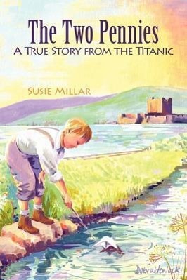 Two Pennies: A True Story from the Titanic / Susie Millar / Taschenbuch / Englisch / 2011 / AUTHORHOUSE / EAN 9781456776671 - Millar, Susie