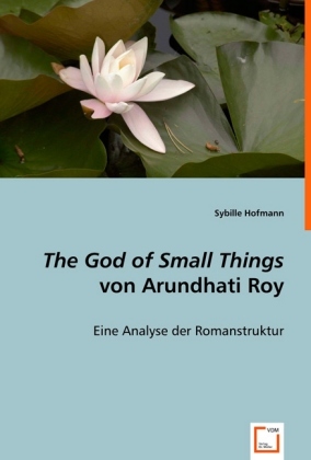 The God of Small Things von Arundhati Roy / Eine Analyse der Romanstruktur / Sybille Hofmann / Taschenbuch / Deutsch / VDM Verlag Dr. Müller / EAN 9783639016871 - Hofmann, Sybille