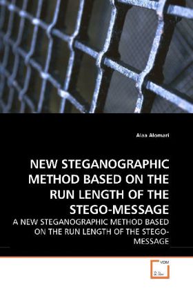 NEW STEGANOGRAPHIC METHOD BASED ON THE RUN LENGTH OF THE STEGO-MESSAGE / A NEW STEGANOGRAPHIC METHOD BASED ON THE RUN LENGTH OF THE STEGO-MESSAGE / Alaa Alomari / Taschenbuch / Englisch - Alomari, Alaa