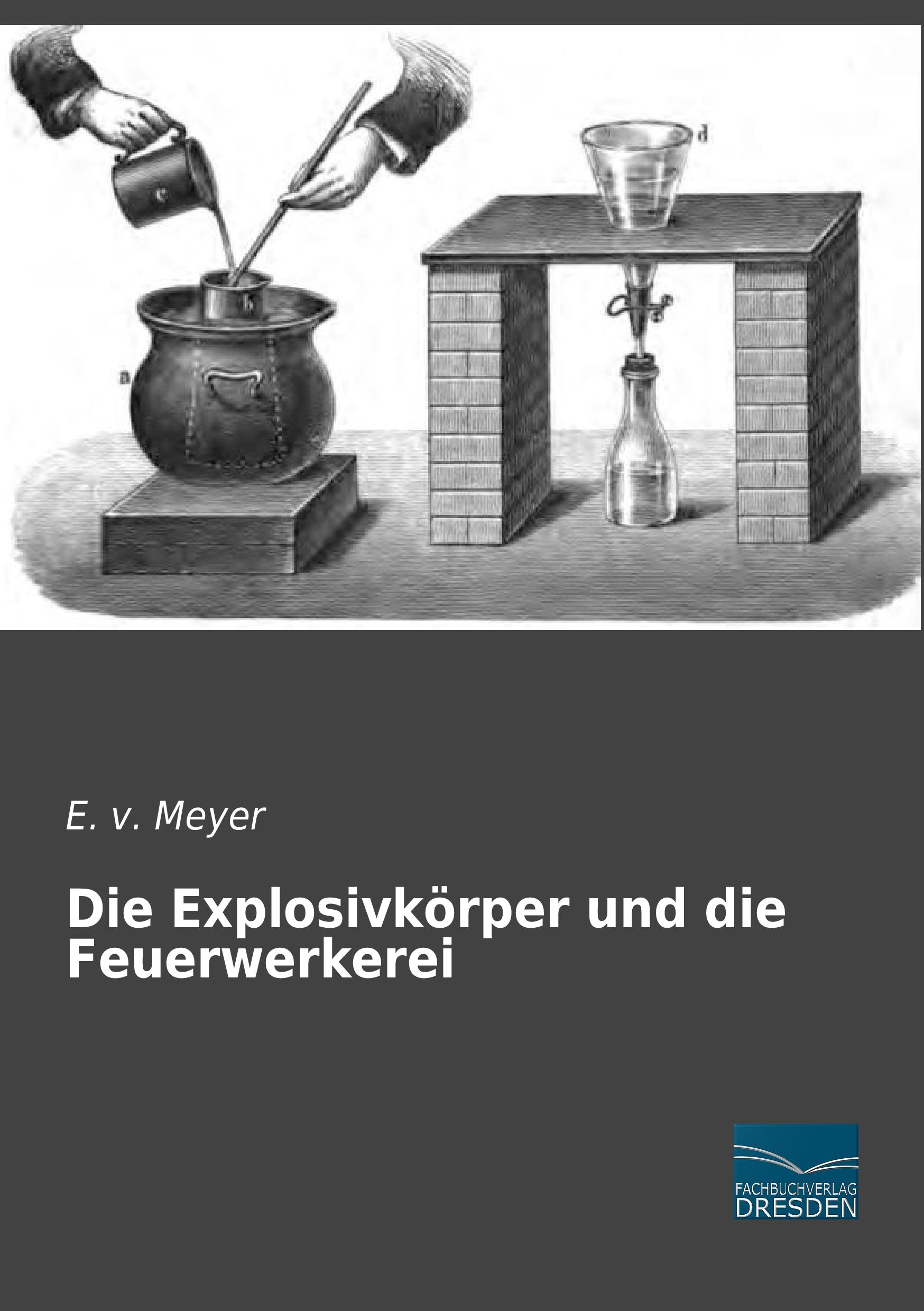 Die Explosivkörper und die Feuerwerkerei / E. v. Meyer / Taschenbuch / Paperback / 136 S. / Deutsch / 2015 / Fachbuchverlag-Dresden / EAN 9783956927072 - v. Meyer, E.