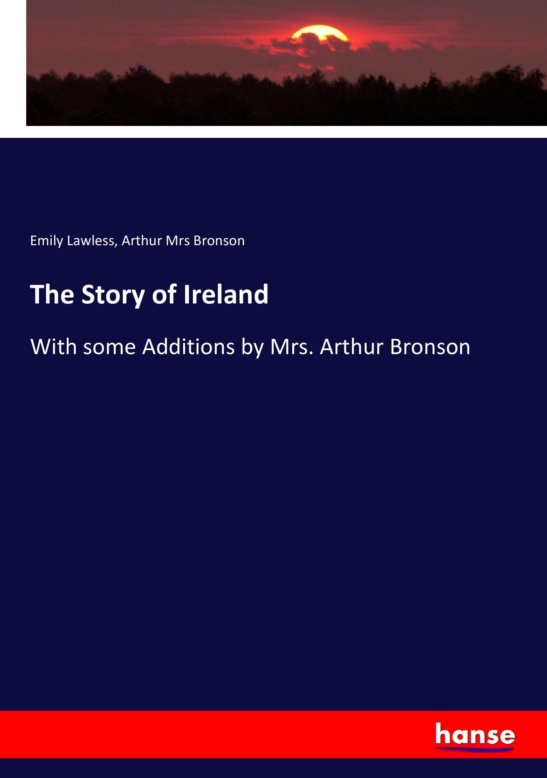 The Story of Ireland / With some Additions by Mrs. Arthur Bronson / Emily Lawless (u. a.) / Taschenbuch / Paperback / 468 S. / Englisch / 2017 / hansebooks / EAN 9783337139872 - Lawless, Emily