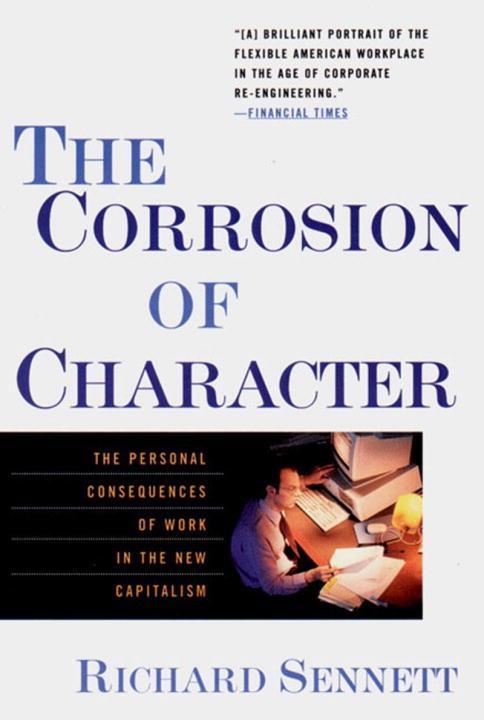 The Corrosion of Character: The Personal Consequences of Work in the New Capitalism Richard Sennett Author