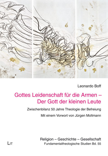 Gottes Leidenschaft für die Armen - Der Gott der kleinen Leute / Zwischenbilanz 50 Jahre Theologie der Befreiung. Deutsche Übersetzung Bruno Kern. Mit einem Vorwort von Jürgen Moltmann / Leonardo Boff - Boff, Leonardo