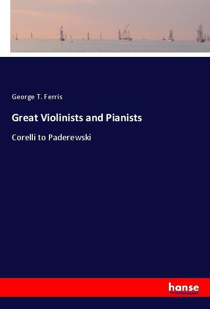 Great Violinists and Pianists / Corelli to Paderewski / George T. Ferris / Taschenbuch / Paperback / 376 S. / Englisch / 2018 / hansebooks / EAN 9783337448974 - Ferris, George T.
