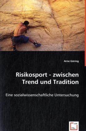 Risikosport - zwischen Trend und Tradition / Eine sozialwissenschaftliche Untersuchung. / Arne Göring / Taschenbuch / Deutsch / VDM Verlag Dr. Müller / EAN 9783639000375 - Göring, Arne