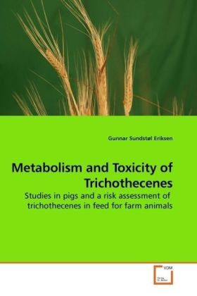Metabolism and Toxicity of Trichothecenes / Studies in pigs and a risk assessment of trichothecenes in feed for farm animals / Gunnar Sundstøl Eriksen / Taschenbuch / Englisch / VDM Verlag Dr. Müller - Sundstøl Eriksen, Gunnar