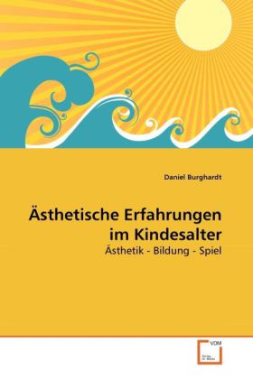 Ästhetische Erfahrungen im Kindesalter / Ästhetik - Bildung - Spiel / Daniel Burghardt / Taschenbuch / Deutsch / VDM Verlag Dr. Müller / EAN 9783639273175 - Burghardt, Daniel