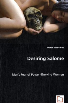 Desiring Salome / Men's Fear of Power-Theiving Women / Maren Johnstone / Taschenbuch / Englisch / VDM Verlag Dr. Müller / EAN 9783639031577 - Johnstone, Maren