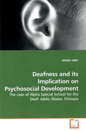 Deafness and its Implication on Psychosocial Development / The case of Alpha Special School for the Deaf: Addis Ababa, Ethiopia / Moges Abey / Taschenbuch / Englisch / VDM Verlag Dr. Müller - Abey, Moges