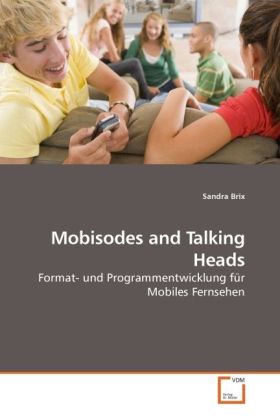 Mobisodes and Talking Heads / Format- und Programmentwicklung für Mobiles Fernsehen / Sandra Brix / Taschenbuch / Deutsch / VDM Verlag Dr. Müller / EAN 9783639239577 - Brix, Sandra