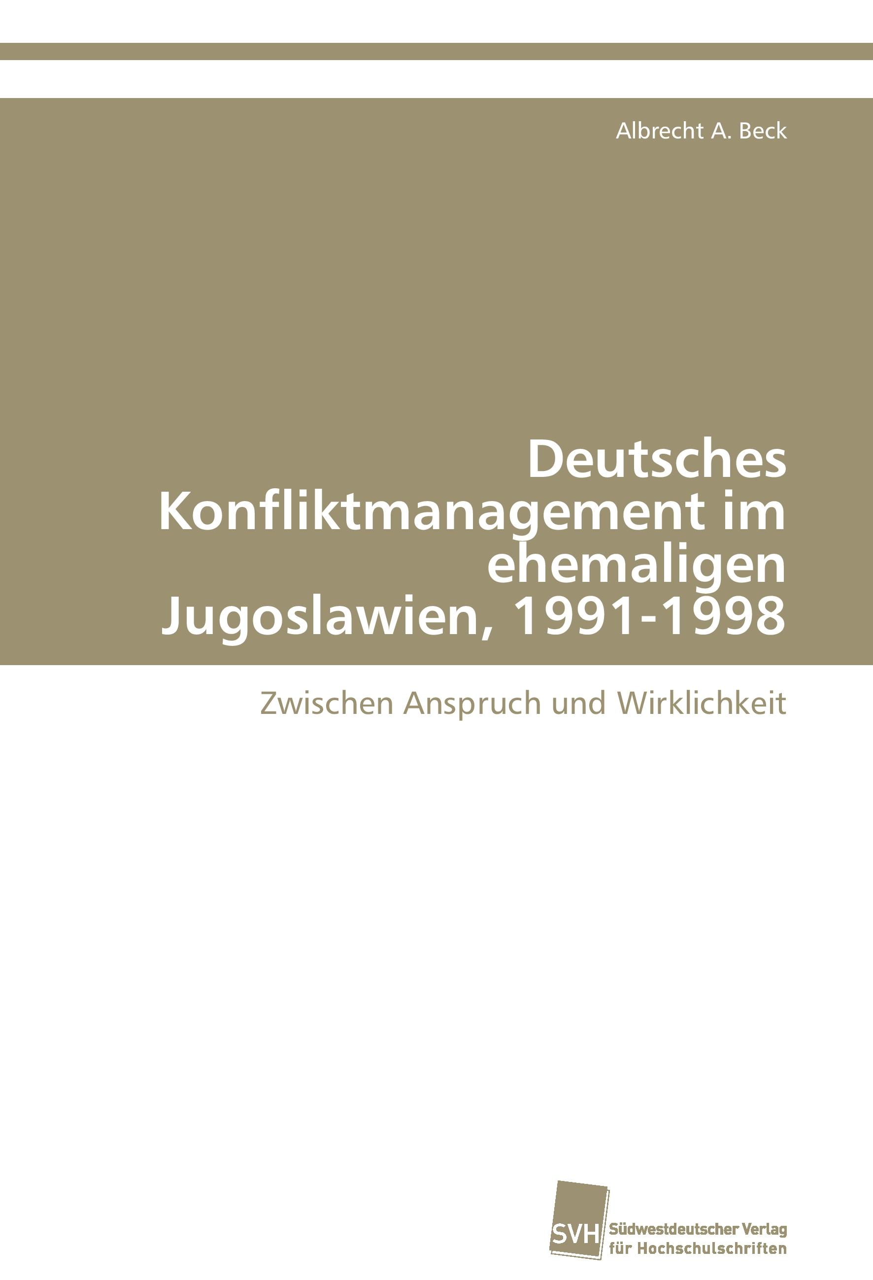 Deutsches Konfliktmanagement im ehemaligen Jugoslawien, 1991-1998 / Zwischen Anspruch und Wirklichkeit / Albrecht A. Beck / Taschenbuch / Paperback / 596 S. / Deutsch / 2015 / EAN 9783838101378 - Beck, Albrecht A.