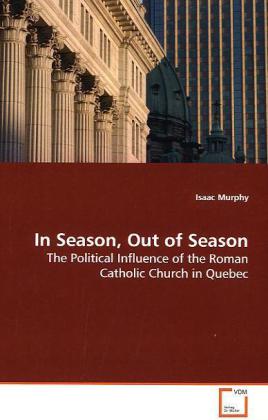 In Season, Out of Season / The Political Influence of the Roman Catholic Church in Quebec / Isaac Murphy / Taschenbuch / Englisch / VDM Verlag Dr. Müller / EAN 9783639173178 - Murphy, Isaac