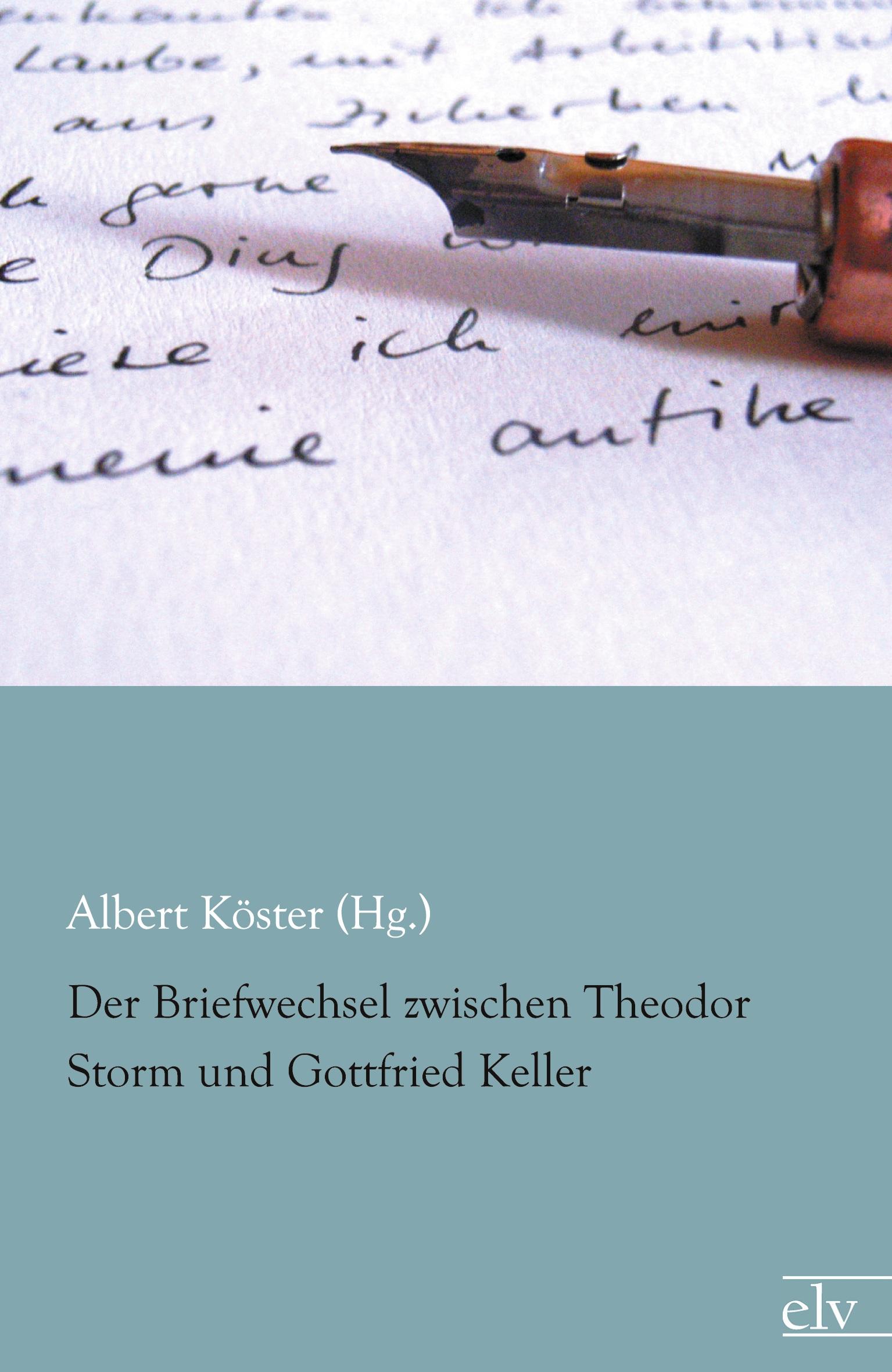 Der Briefwechsel zwischen Theodor Storm und Gottfried Keller / Albert Köster (Hg. / Taschenbuch / Paperback / 276 S. / Deutsch / 2012 / Europäischer Literaturverlag / EAN 9783862675678 - Köster (Hg., Albert