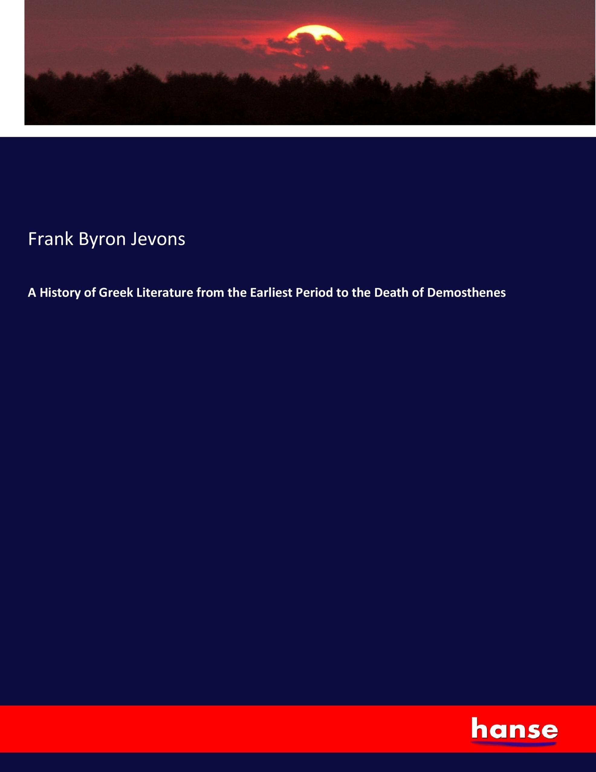 A History of Greek Literature from the Earliest Period to the Death of Demosthenes / Frank Byron Jevons / Taschenbuch / Paperback / 532 S. / Englisch / 2017 / hansebooks / EAN 9783337388478 - Jevons, Frank Byron