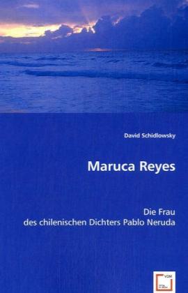 Maruca Reyes / Die Frau des chilenischen Dichters Pablo Neruda / Dr. David Schidlowsky / Taschenbuch / Deutsch / VDM Verlag Dr. Müller / EAN 9783639019179 - David Schidlowsky, Dr.