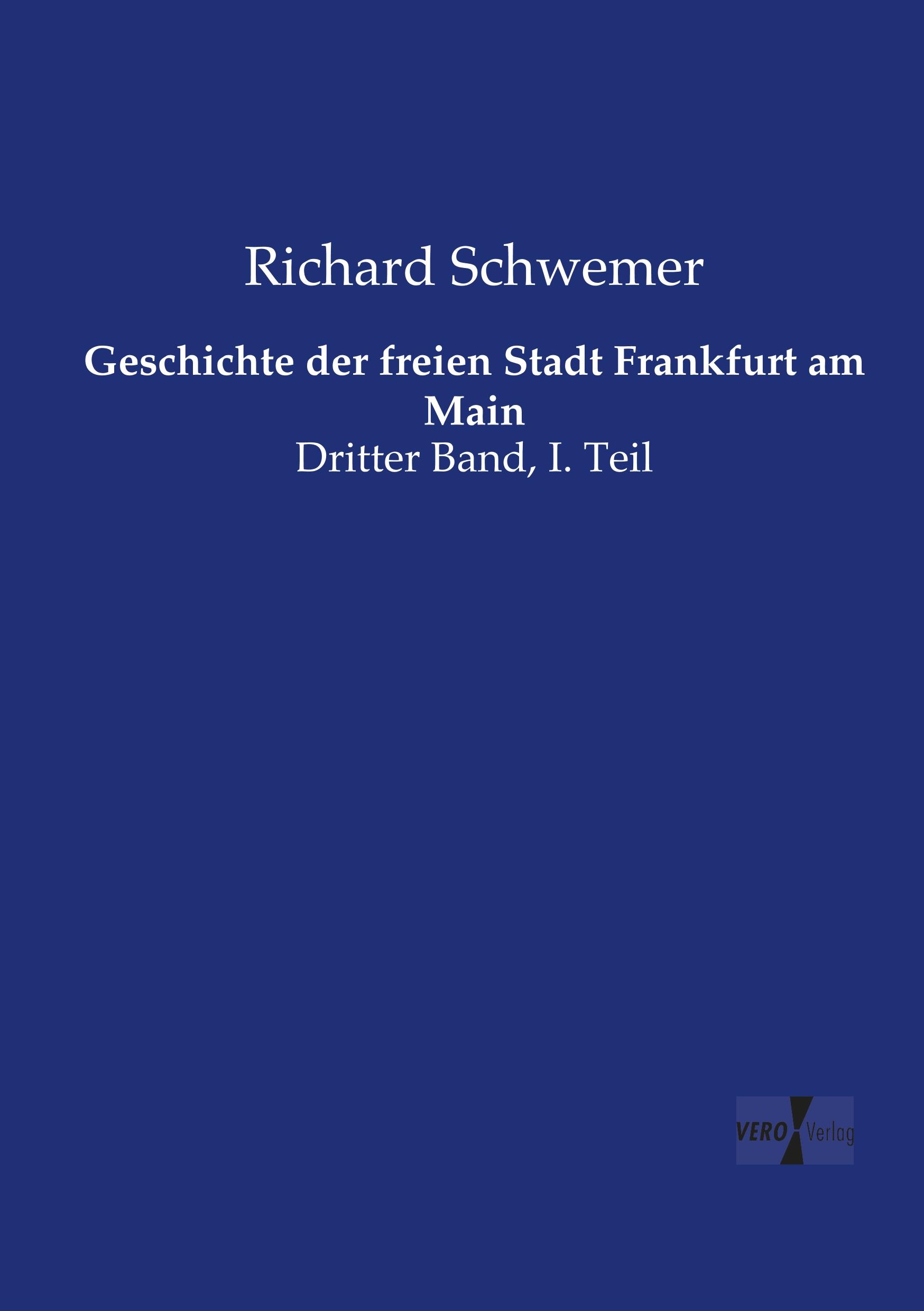 Geschichte der freien Stadt Frankfurt am Main / Dritter Band, I. Teil / Richard Schwemer / Taschenbuch / Paperback / 436 S. / Deutsch / 2019 / Vero Verlag / EAN 9783737226080 - Schwemer, Richard