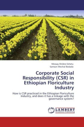 Corporate Social Responsibility (CSR) in Ethiopian Floriculture Industry / How is CSR practiced in the Ethiopian Floriculture Industry, and does it has a linkage with the governance system? / Buch - Eshetu, Messay Shiibre