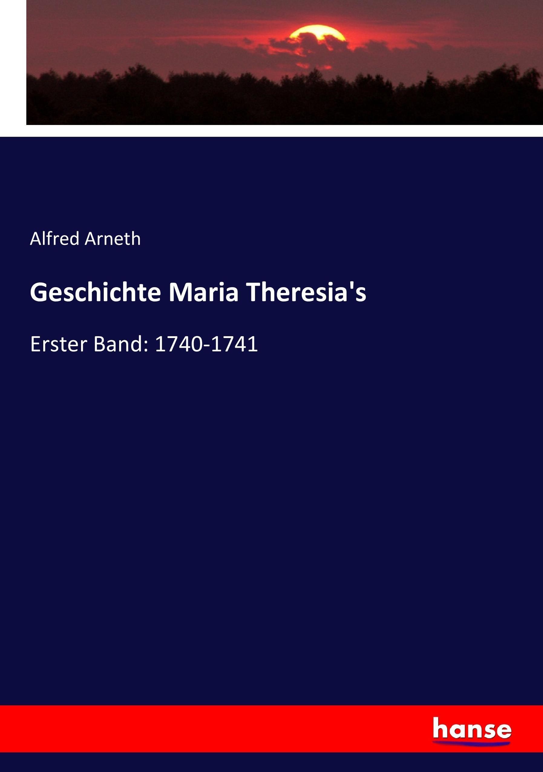 Geschichte Maria Theresia's / Erster Band: 1740-1741 / Alfred Arneth / Taschenbuch / Paperback / 440 S. / Deutsch / 2017 / hansebooks / EAN 9783743673281 - Arneth, Alfred