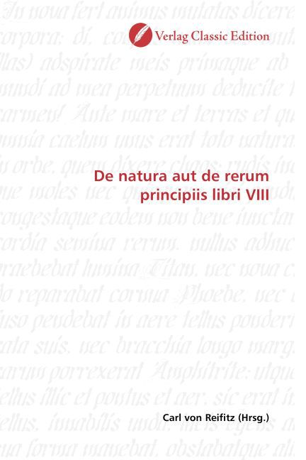 De natura aut de rerum principiis libri VIII / Carl von Reifitz / Taschenbuch / Deutsch / Verlag Classic Edition / EAN 9783869324081 - Reifitz, Carl von