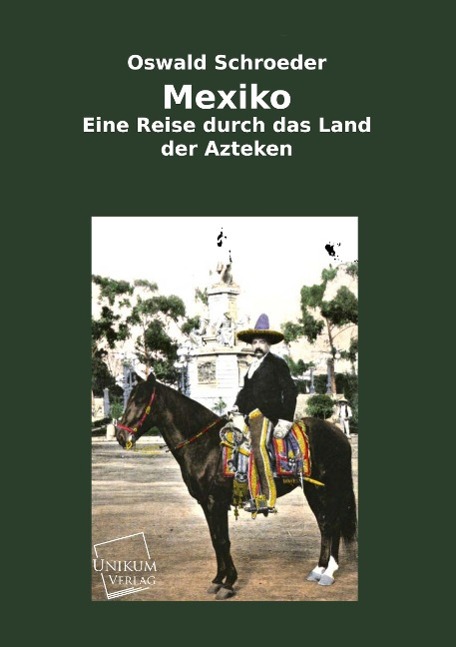 Mexiko / Eine Reise durch das Land der Azteken / Oswald Schroeder / Taschenbuch / Paperback / 280 S. / Deutsch / 2014 / UNIKUM / EAN 9783845721682 - Schroeder, Oswald