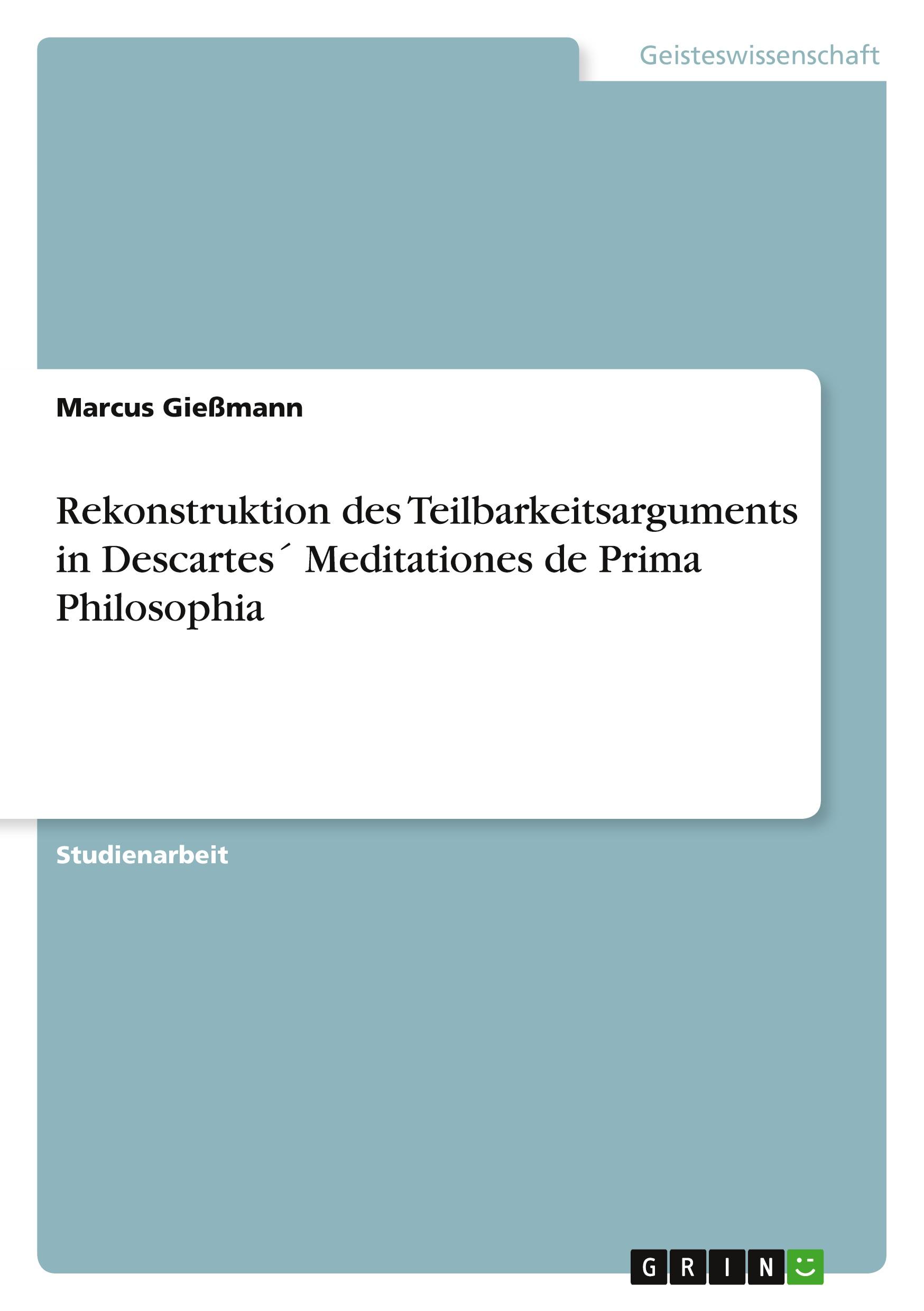 Rekonstruktion des Teilbarkeitsarguments in Descartes´ Meditationes de Prima Philosophia / Marcus Gießmann / Taschenbuch / Paperback / Deutsch / 2010 / GRIN Verlag / EAN 9783640763382 - Gießmann, Marcus