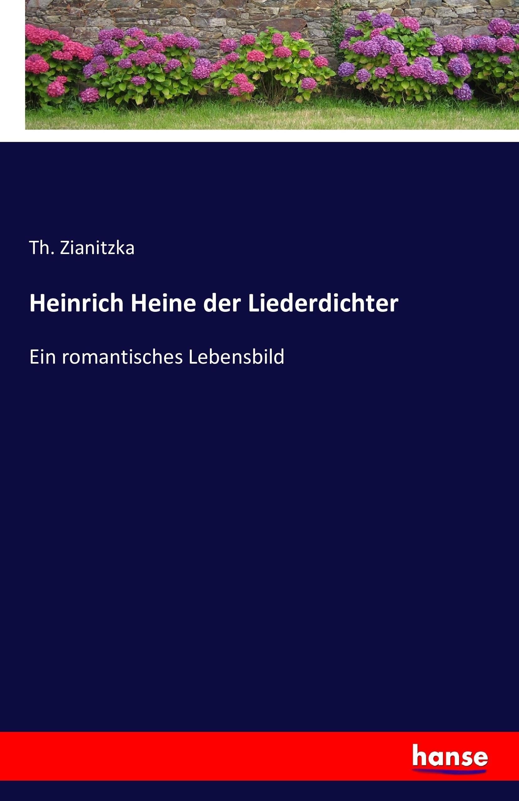 Heinrich Heine der Liederdichter / Ein romantisches Lebensbild / Th. Zianitzka / Taschenbuch / Paperback / 432 S. / Deutsch / 2016 / hansebooks / EAN 9783742863683 - Zianitzka, Th.