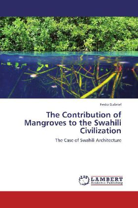 The Contribution of Mangroves to the Swahili Civilization / The Case of Swahili Architecture / Festo Gabriel / Taschenbuch / Englisch / LAP Lambert Academic Publishing / EAN 9783848437283 - Gabriel, Festo