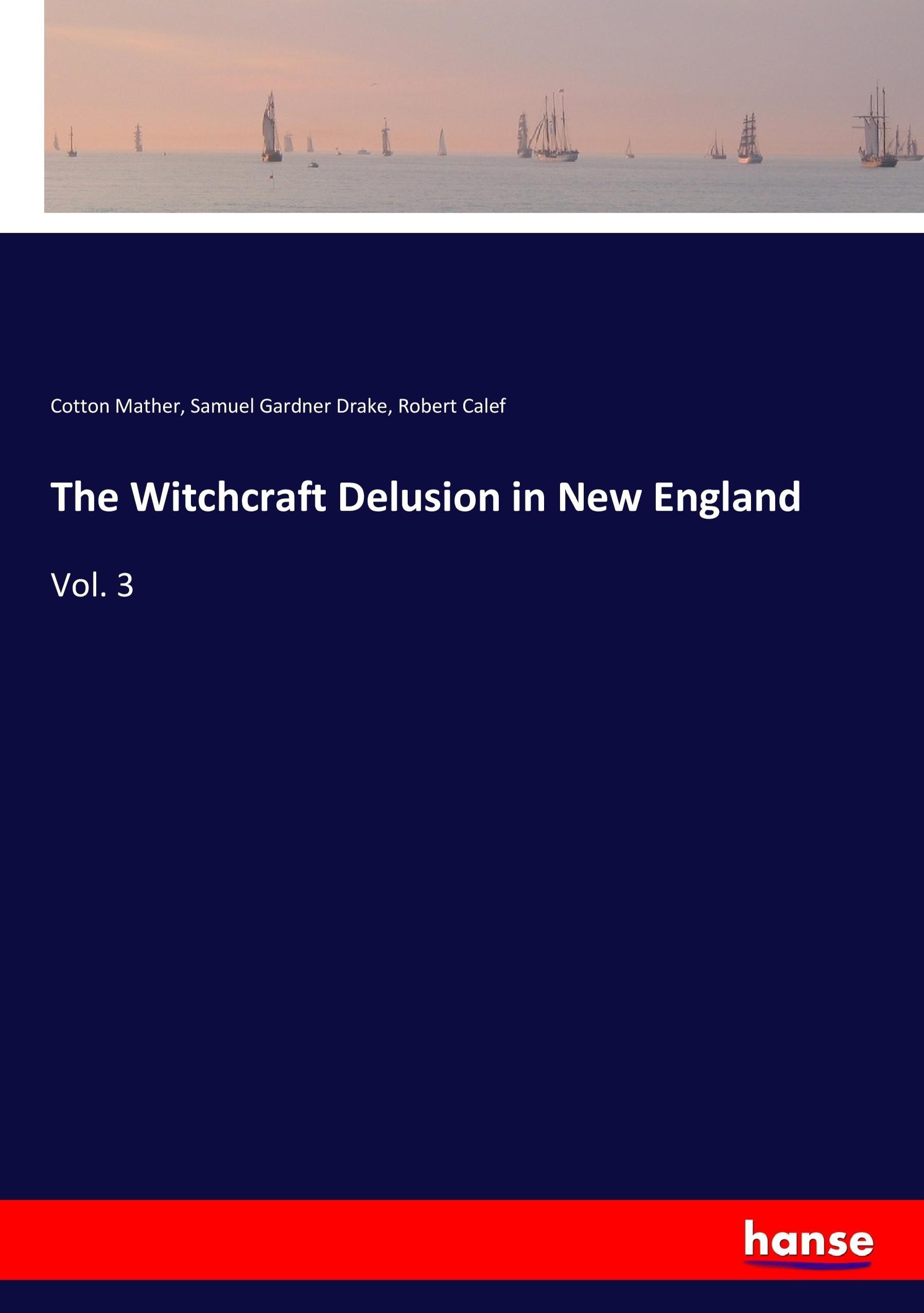 The Witchcraft Delusion in New England / Vol. 3 / Cotton Mather (u. a.) / Taschenbuch / Paperback / 248 S. / Englisch / 2017 / hansebooks / EAN 9783337374884 - Mather, Cotton