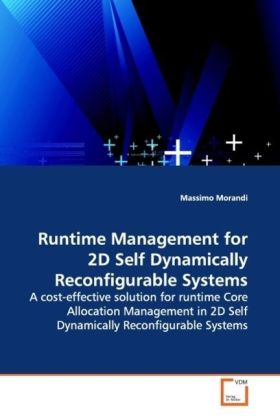 Runtime Management for 2D Self Dynamically Reconfigurable Systems / A cost-effective solution for runtime Core Allocation Management in 2D Self Dynamically Reconfigurable Systems / Massimo Morandi - Morandi, Massimo