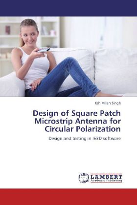 Design of Square Patch Microstrip Antenna for Circular Polarization / Design and testing in IE3D software / Ksh Milan Singh / Taschenbuch / Englisch / LAP Lambert Academic Publishing - Milan Singh, Ksh