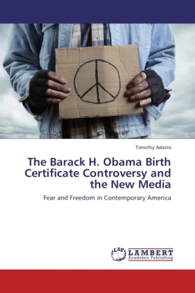 The Barack H. Obama Birth Certificate Controversy and the New Media / Fear and Freedom in Contemporary America / Timothy Adams / Taschenbuch / Englisch / LAP Lambert Academic Publishing - Adams, Timothy