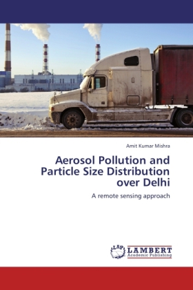 Aerosol Pollution and Particle Size Distribution over Delhi / A remote sensing approach / Amit Kumar Mishra / Taschenbuch / Englisch / LAP Lambert Academic Publishing / EAN 9783847370888 - Mishra, Amit Kumar