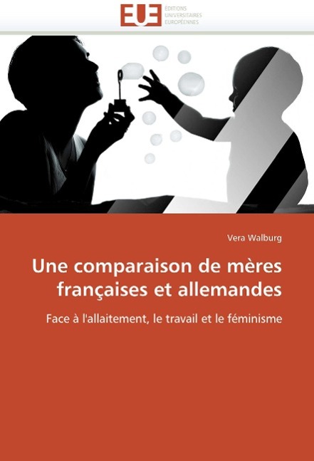 Une Comparaison de Mères Françaises Et Allemandes / Walburg-V / Taschenbuch / Omn.Univ.Europ / Französisch / 2018 / ED UNIVERSITAIRES EUROPEENNES / EAN 9786131509988 - Walburg-V