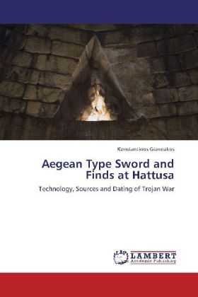 Aegean Type Sword and Finds at Hattusa / Technology, Sources and Dating of Trojan War / Konstantinos Giannakos / Taschenbuch / 304 S. / Englisch / 2012 / LAP Lambert Academic Publishing - Giannakos, Konstantinos