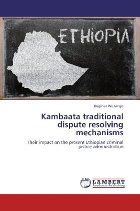 Kambaata traditional dispute resolving mechanisms / Their impact on the present Ethiopian criminal justice administration / Deginet Wotango / Taschenbuch / Englisch / LAP Lambert Academic Publishing - Wotango, Deginet