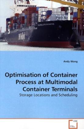Optimisation of Container Process at Multimodal Container Terminals / Storage Locations and Scheduling / Andy Wong / Taschenbuch / Englisch / VDM Verlag Dr. Müller / EAN 9783639184389 - Wong, Andy