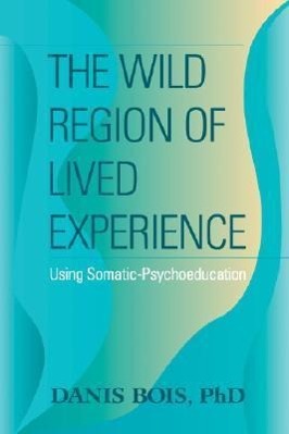 The Wild Region of Lived Experience: Using Somatic-Psychoeducation / Danis Bois / Taschenbuch / Englisch / 2009 / NORTH ATLANTIC BOOKS / EAN 9781556437489 - Bois, Danis