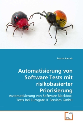 Automatisierung von Software Tests mit risikobasierter Priorisierung  Automatisierung von Software Blackbox-Tests bei Eurogate IT Services GmbH  Sascha Bartels  Taschenbuch  Paperback  Deutsch - Bartels, Sascha