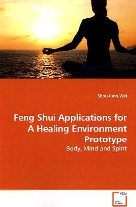 Feng Shui Applications for A Healing Environment Prototype / Body, Mind and Spirit / Shou-Jung Wei / Taschenbuch / Englisch / VDM Verlag Dr. Müller / EAN 9783639164190 - Wei, Shou-Jung